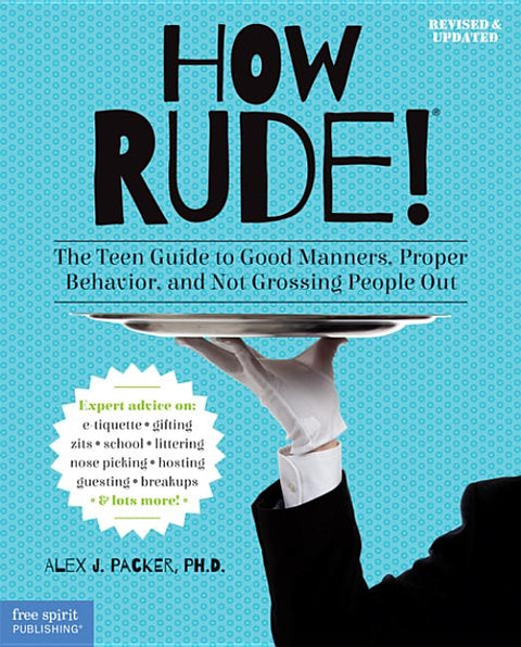 How Rude!: The Teen Guide to Good Manners, Proper Behavior, and Not Grossing People Out by Packer, Alex J.