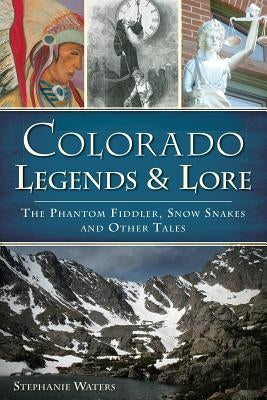 Colorado Legends & Lore: The Phantom Fiddler, Snow Snakes and Other Tales by Waters, Stephanie