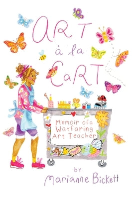 Art á la Cart: Memoir of a Wayfaring Art Teacher by Bickett, Marianne