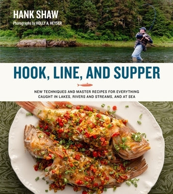 Hook, Line and Supper: New Techniques and Master Recipes for Everything Caught in Lakes, Rivers, Streams and Sea by Shaw, Hank