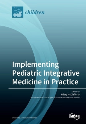 Implementing Pediatric Integrative Medicine in Practice by McClafferty, Hilary