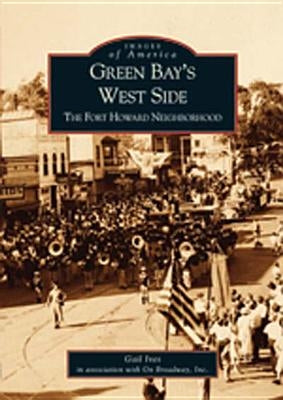 Green Bay's West Side: The Fort Howard Neighborhood by Ives, Gail