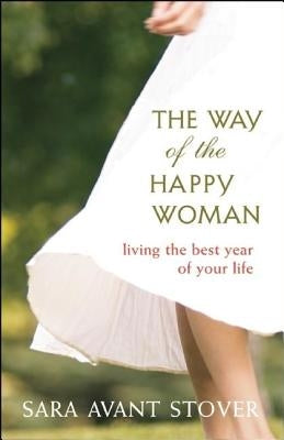 The Way of the Happy Woman: Living the Best Year of Your Life by Stover, Sara Avant