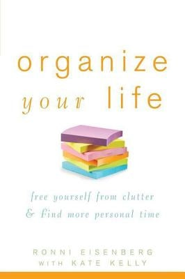 Organize Your Life: Free Yourself from Clutter & Find More Personal Time by Eisenberg, Ronni