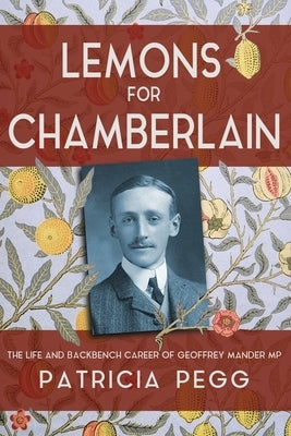 Lemons for Chamberlain: The Life and Backbench Career of Geoffrey Mander MP by Pegg, Patricia