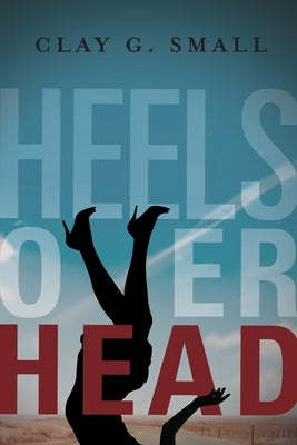 Heels Over Head by Small, Clay G.