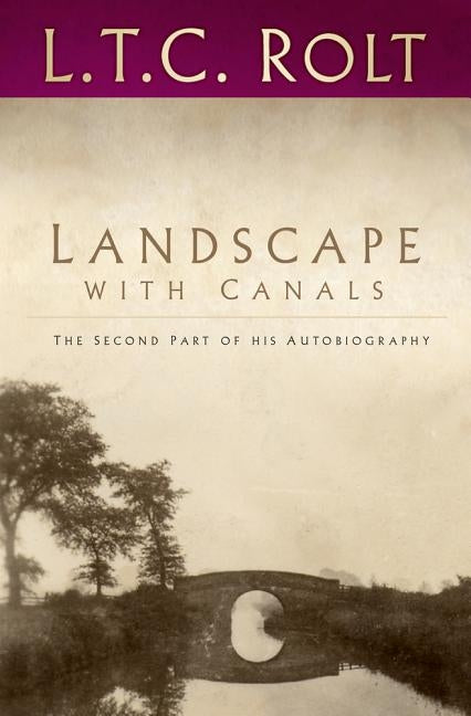 Landscape with Canals: The Second Part of His Autobiography by Rolt, L. T. C.
