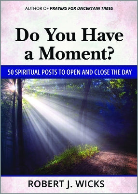 Do You Have a Moment?: 50 Spiritual Posts to Open and Close the Day by Wicks, Robert J.