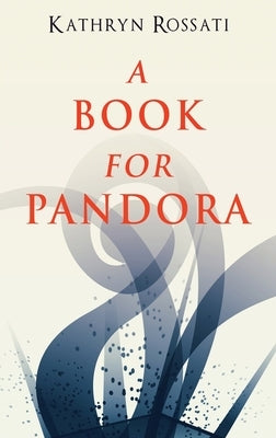 A Book For Pandora: Large Print Hardcover Edition by Rossati, Kathryn