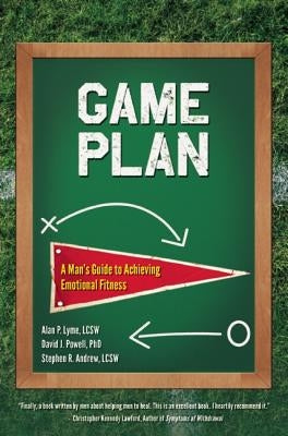 Game Plan: A Man's Guide to Achieving Emotional Fitness by Lyme, Alan