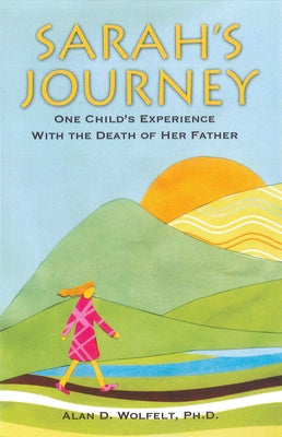 Sarah's Journey: One Child's Experience with the Death of Her Father by Wolfelt, Alan D.