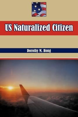 Us Naturalized Citizen: Korean Experiences and American Experiences by Hong, Dorothy M.