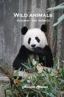 Wild animals: Discover the animals by Alison Steven
