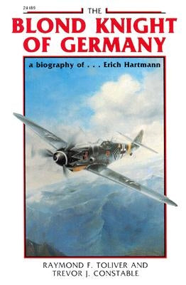 The Blond Knight of Germany: A Biography Of...Erich Hartmann by Toliver, Raymond F.