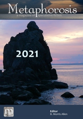 Metaphorosis 2021: The Complete Stories by Allen, B. Morris