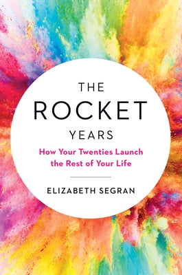 The Rocket Years: How Your Twenties Launch the Rest of Your Life by Segran, Elizabeth