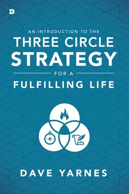 An Introduction to the Three Circle Strategy for a Fulfilling Life by Yarnes, Dave