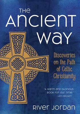 The Ancient Way: Discoveries on the Path of Celtic Christianity by Jordan, River