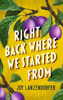 Right Back Where We Started From by Lanzendorfer, Joy