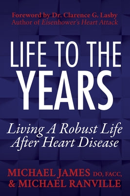 Life to the Years: Living a Robust Life After Heart Disease by James, Michael