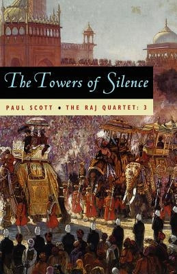 The Raj Quartet, Volume 3, Volume 3: The Towers of Silence by Scott, Paul