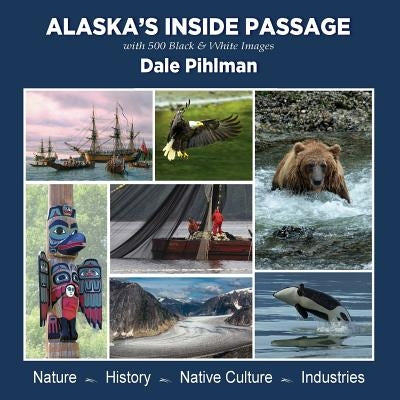 Alaska's Inside Passage: With 500 Black and White Images by Pihlman, Dale