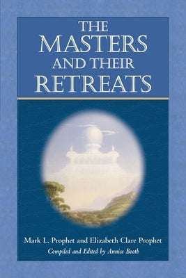 The Masters and Their Retreats by Prophet, Mark L.