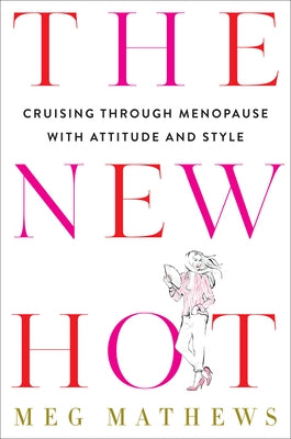 The New Hot: Cruising Through Menopause with Attitude and Style by Mathews, Meg