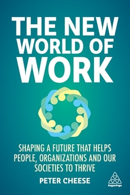 The New World of Work: Shaping a Future That Helps People, Organizations and Our Societies to Thrive by Cheese, Peter