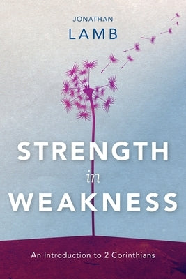 Strength in Weakness: An Introduction to 2 Corinthians by Lamb, Jonathan