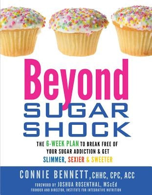 Beyond Sugar Shock: The 6-Week Plan to Break Free of Your Sugar Addiction & Get Slimmer, Sexier & Sweeter by Bennett, Connie