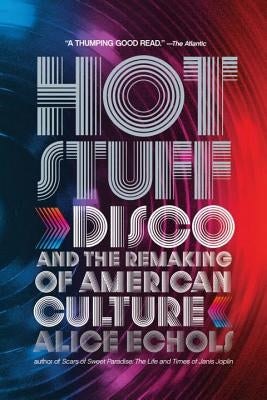 Hot Stuff: Disco and the Remaking of American Culture by Echols, Alice