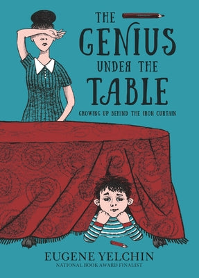 The Genius Under the Table: Growing Up Behind the Iron Curtain by Yelchin, Eugene