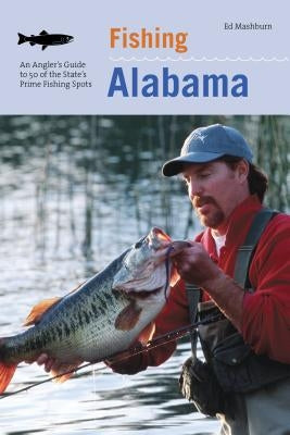 Fishing Alabama: An Angler's Guide to 50 of the State's Prime Fishing Spots by Mashburn, Floyd