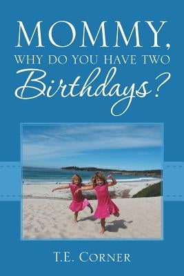 Mommy, Why Do You Have Two Birthdays? by Corner, T. E.