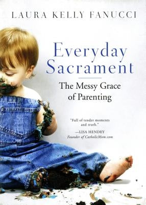 Everyday Sacrament: The Messy Grace of Parenting by Fanucci, Laura Kelly