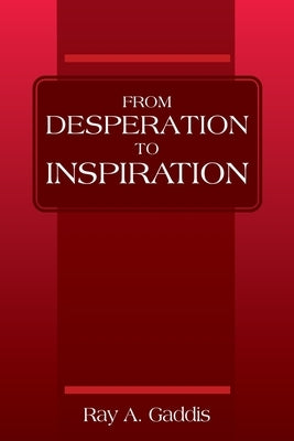 From Desperation to Inspiration by Gaddis, Ray A.