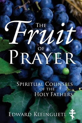 The Fruit of Prayer: Spiritual Counsels of the Holy Fathers by Kleinguetl, Edward