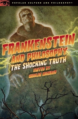 Frankenstein and Philosophy: The Shocking Truth by Michaud, Nicolas