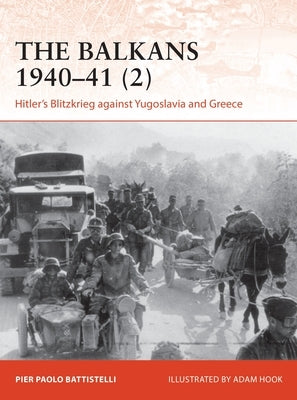 The Balkans 1940-41 (2): Hitler's Blitzkrieg Against Yugoslavia and Greece by Battistelli, Pier Paolo