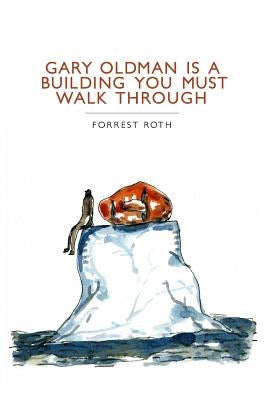 Gary Oldman Is a Building You Must Walk Through by Roth, Forrest