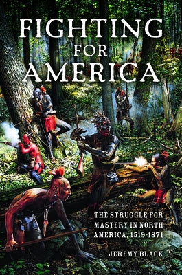 Fighting for America: The Struggle for Mastery in North America, 1519-1871 by Black, Jeremy