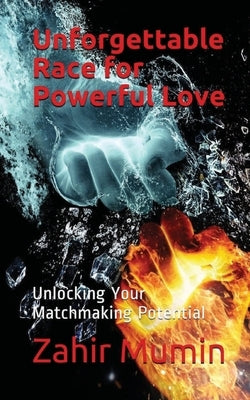 Unforgettable Race for Powerful Love: Unlocking Your Matchmaking Potential by Mumin, Zahir