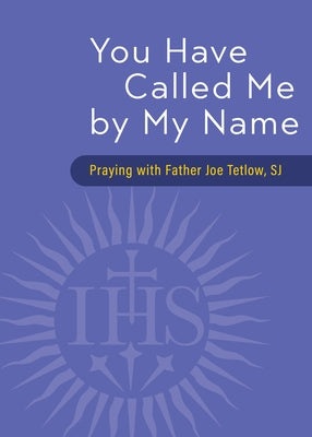 You Have Called Me by My Name: Praying with Fr. Joe Tetlow, Sj by Tetlow, Joseph A.