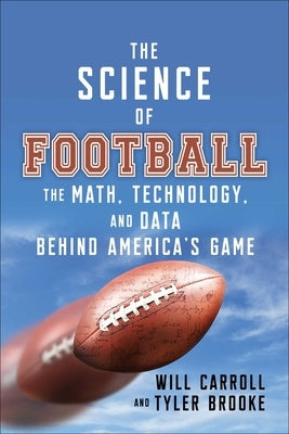 The Science of Football: The Math, Technology, and Data Behind America's Game by Carroll, Will