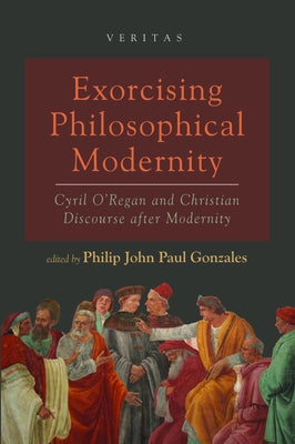 Exorcising Philosophical Modernity by Gonzales, Philip John Paul