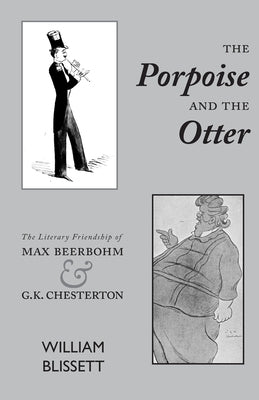 The Porpoise and the Otter: The Literary Friendship of Max Beerbohm and G.K. Chesterton by Blissett, William