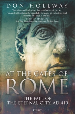 At the Gates of Rome: The Fall of the Eternal City, Ad 410 by Hollway, Don