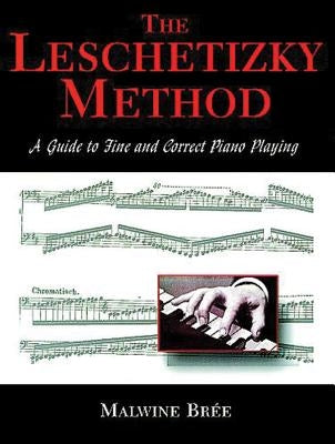 The Leschetizky Method: A Guide to Fine and Correct Piano Playing by Bree, Malwine