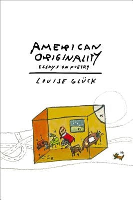 American Originality: Essays on Poetry by Gluck, Louise